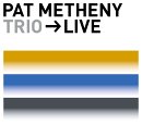 Pat Metheny Trio / Trio -> Live